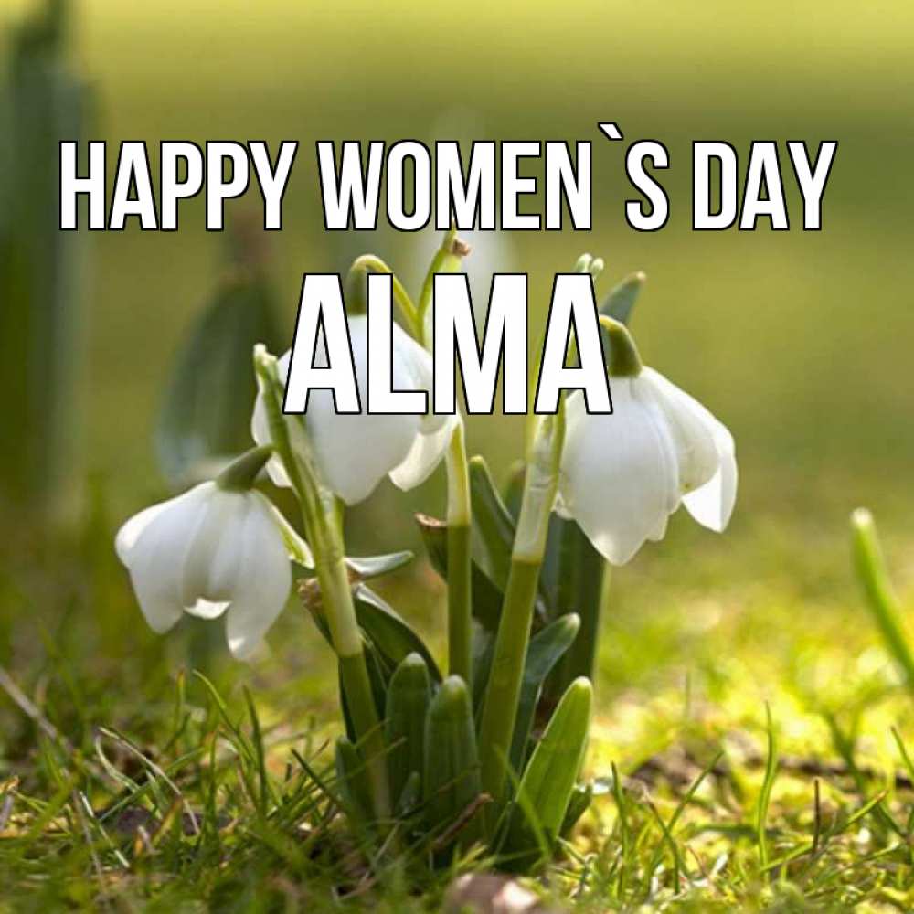 Greetings card с именем, Alma happy women`s day ранние цветы 2 Greetings with text for free download 